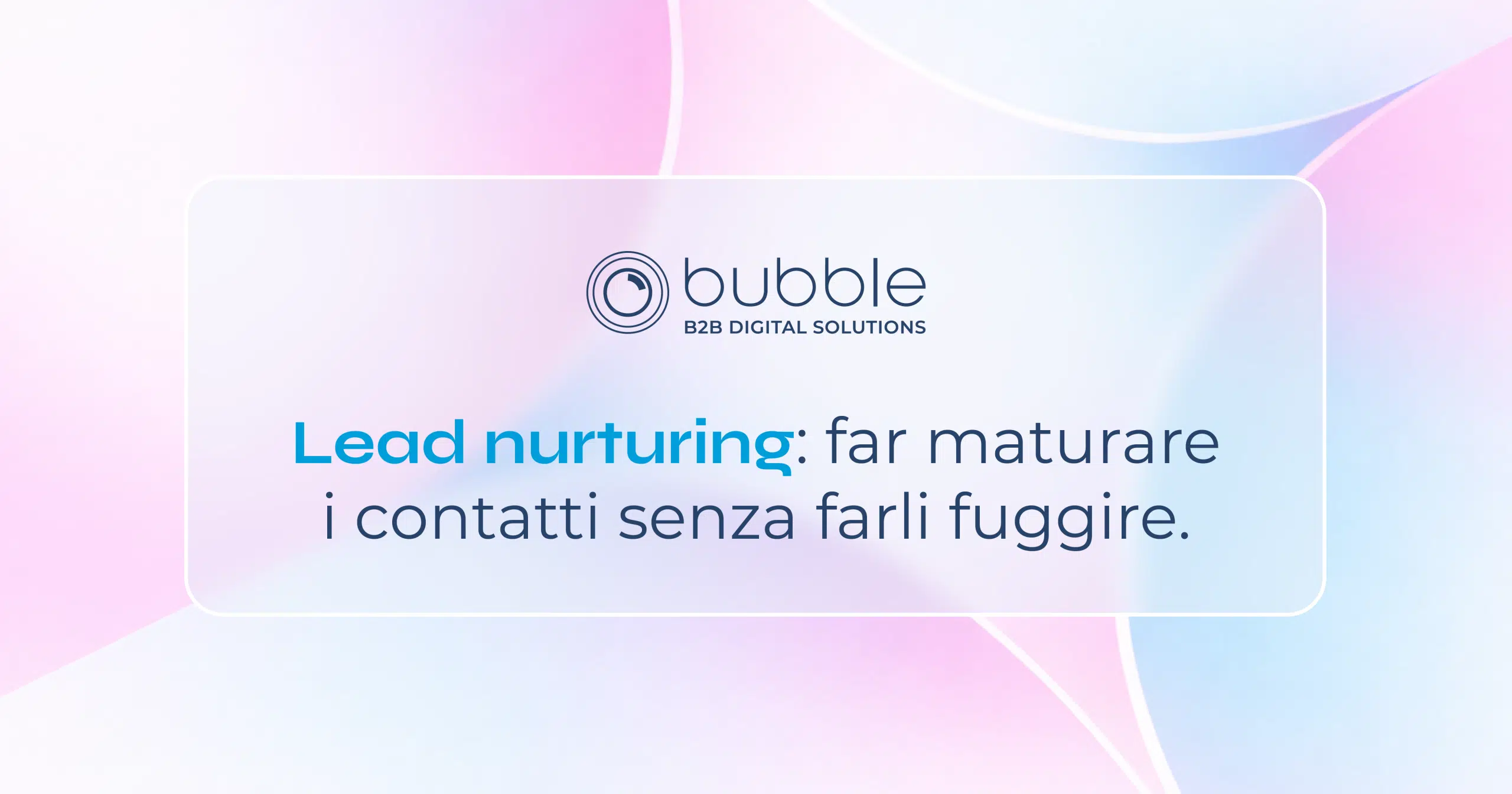 Lead nurturing: far maturare i contatti senza farli fuggire